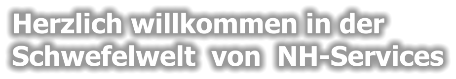 Herzlich willkommen in der  Schwefelwelt  von  NH-Services